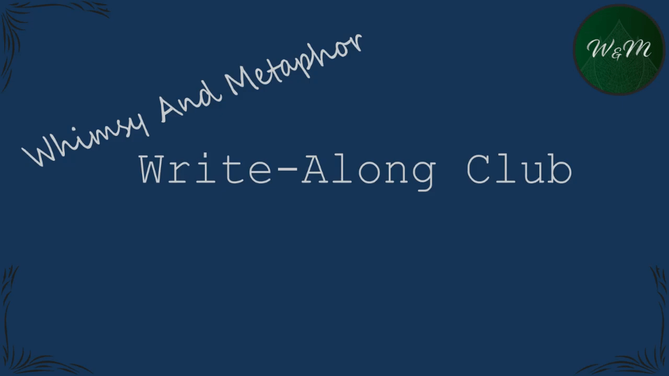 Blue screen with white text that reads "Whimsy and Metaphor Write-Along Club". "Whimsy and Metaphor" is on a jaunty angle and is written in a cursive font. There is a green Whimsy and Metaphor logo in the top corner.